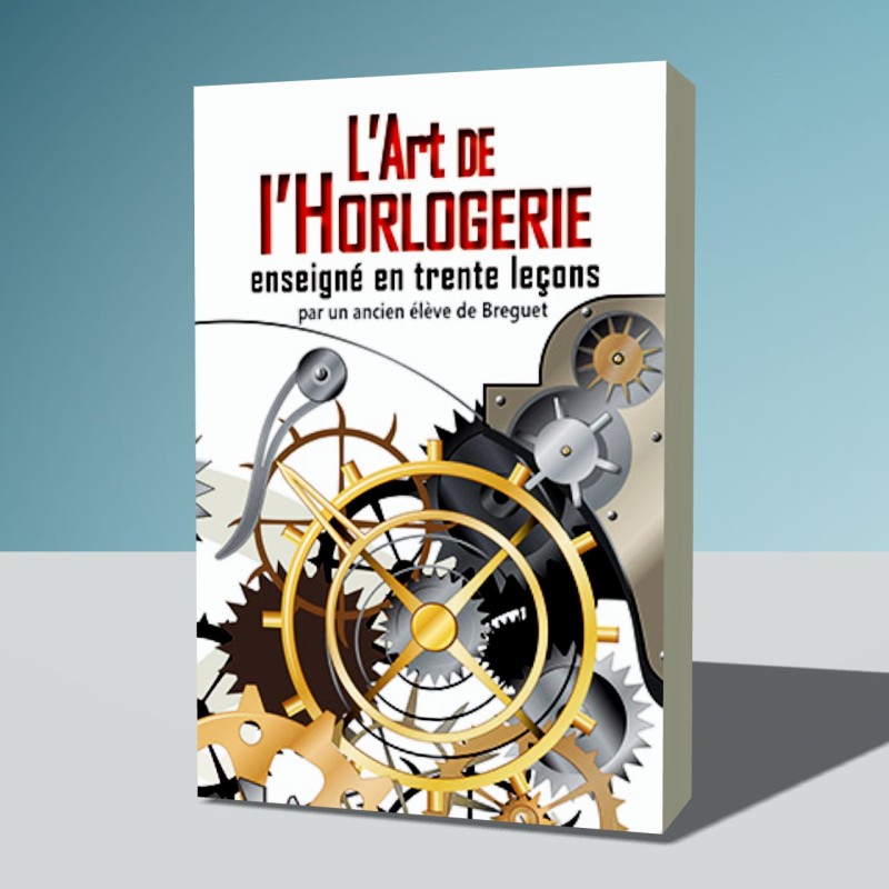 L'art de l'Horlogerie enseigné en trente leçons
